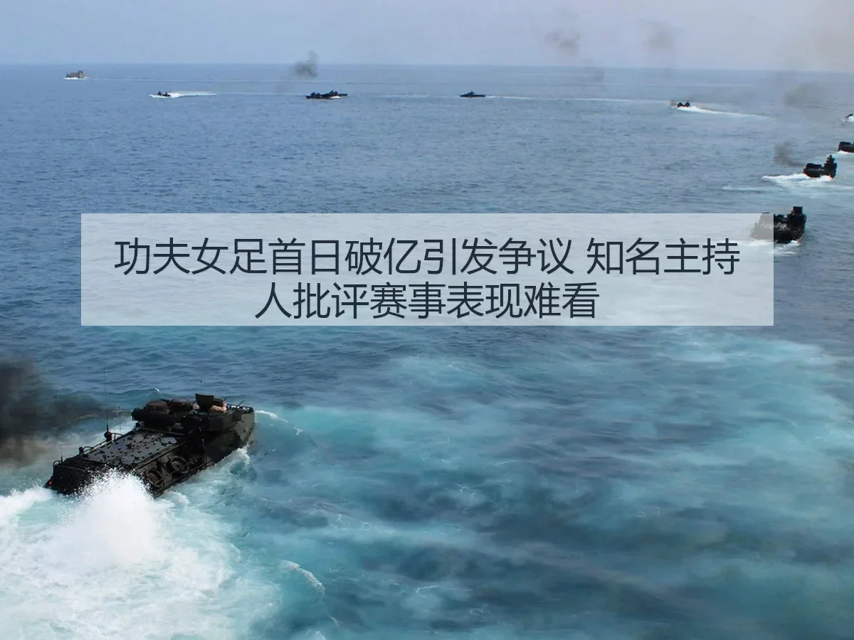 功夫女足首日破亿引发争议 知名主持人批评赛事表现难看