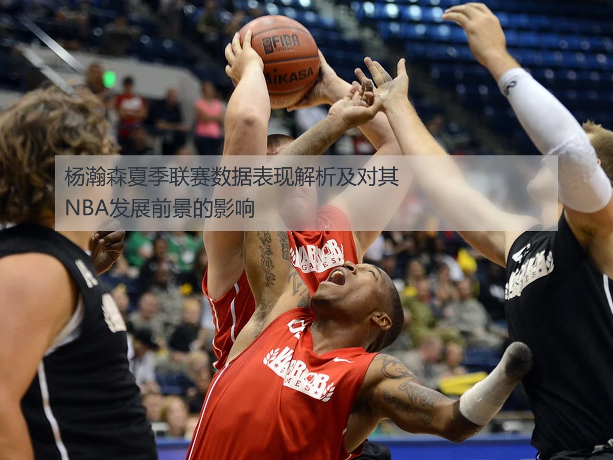 杨瀚森夏季联赛数据表现解析及对其NBA发展前景的影响